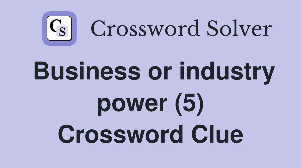 Business or industry power (5) Crossword Clue Answers Crossword Solver